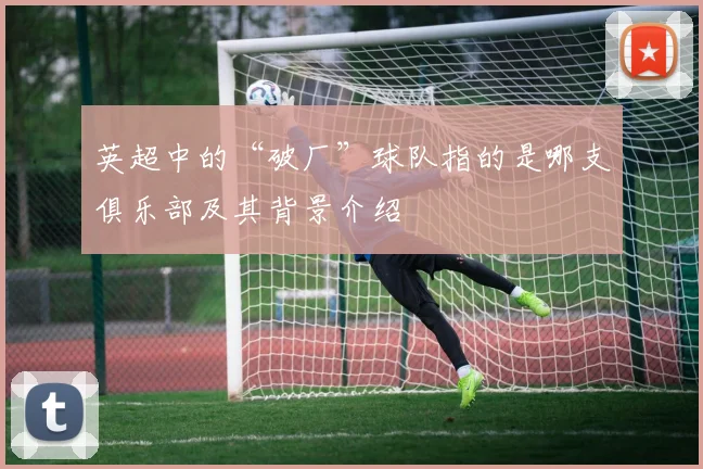 英超中的“破厂”球队指的是哪支俱乐部及其背景介绍